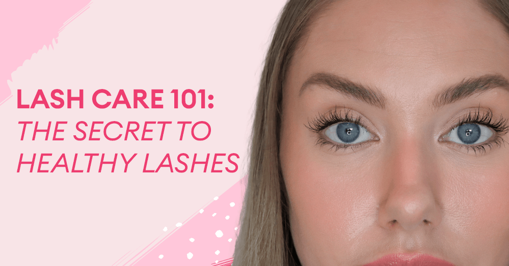 Lash Care 101: The Secret to Healthy Lashes