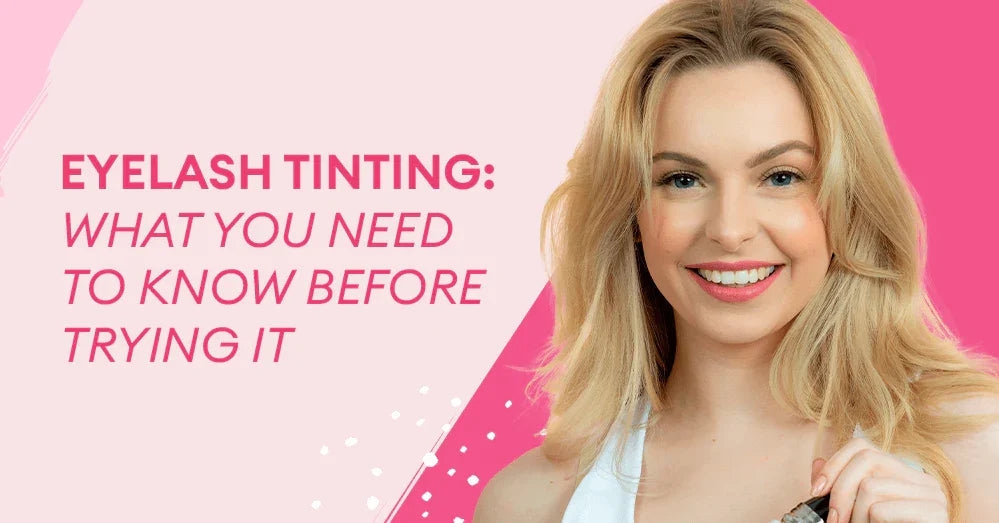 Eyelash Tinting: What You Need to Know Before Trying It - Silly George